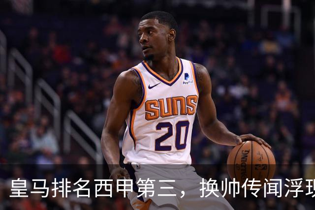 皇马排名西甲第三，换帅传闻浮现，姆巴佩或迎来新支持